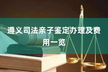 遵义司法亲子鉴定办理及费用一览